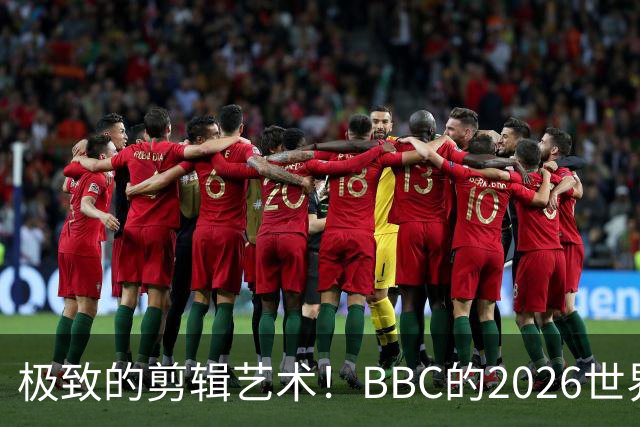 极致的剪辑艺术！BBC的2026世界杯结束告别片尾什么水平？